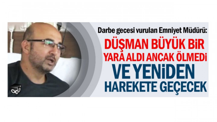 Düşman büyük bir yara aldı ancak ölmedi ve yeniden harekete geçecek